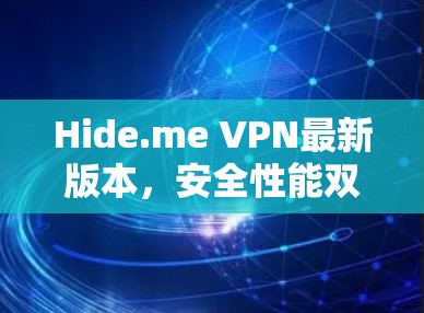 Hide.me VPN最新版本，安全性能双升级，用户体验更佳
