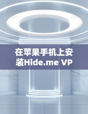 在苹果手机上安装Hide.me VPN应用，按照以下步骤操作