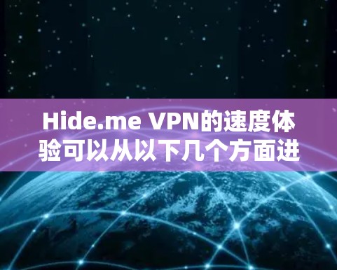 Hide.me VPN的速度体验可以从以下几个方面进行详细分析