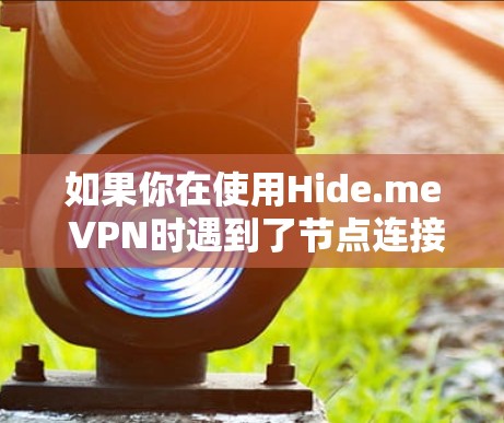 如果你在使用Hide.me VPN时遇到了节点连接检测的问题，可能会遇到以下情况