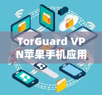 TorGuard VPN苹果手机应用，保护隐私的专业选择