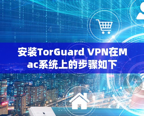 安装TorGuard VPN在Mac系统上的步骤如下
