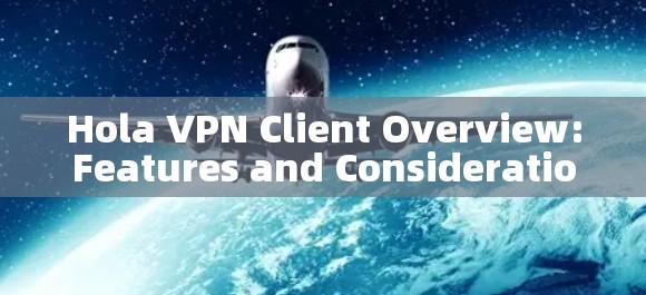 Hola VPN Client Overview:Features and Considerations