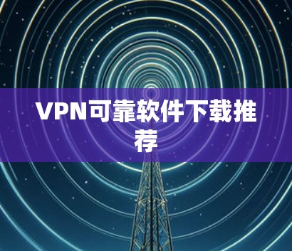 VPN可靠软件下载推荐