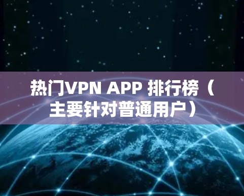 热门VPN APP 排行榜（主要针对普通用户）