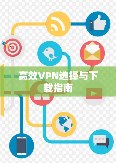 高效VPN选择与下载指南