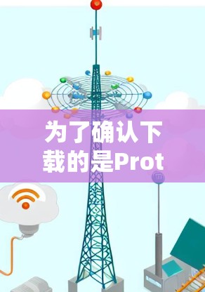 为了确认下载的是Proton VPN的正版软件，可以按照以下步骤操作