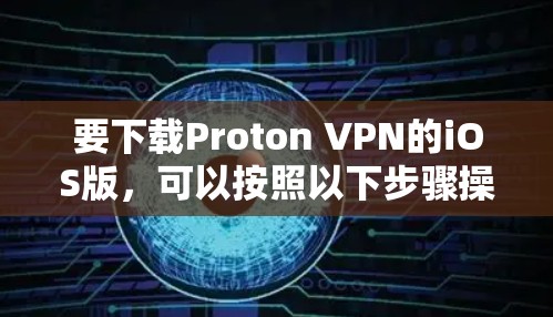 要下载Proton VPN的iOS版，可以按照以下步骤操作