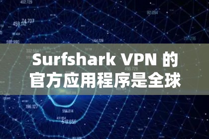 Surfshark VPN 的官方应用程序是全球广泛使用的网络安全工具，可以帮助用户保护隐私、匿名化网络流量以及访问受限制的内容。以下是最新版本的信息和下载指南