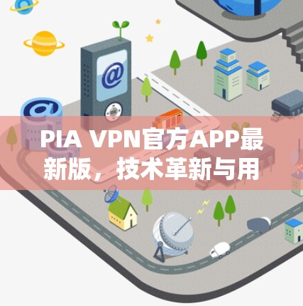 PIA VPN官方APP最新版，技术革新与用户体验优化