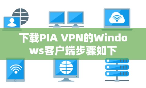 下载PIA VPN的Windows客户端步骤如下
