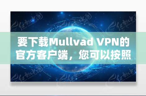 要下载Mullvad VPN的官方客户端，您可以按照以下步骤操作