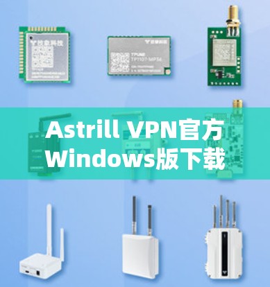 Astrill VPN官方Windows版下载指南