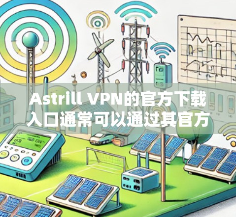 Astrill VPN的官方下载入口通常可以通过其官方网站访问。以下是步骤