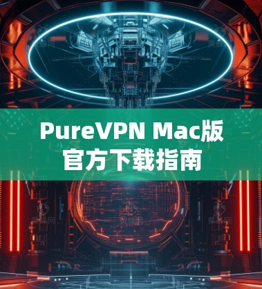PureVPN Mac版官方下载指南