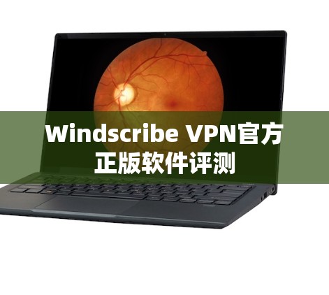 Windscribe VPN官方正版软件评测