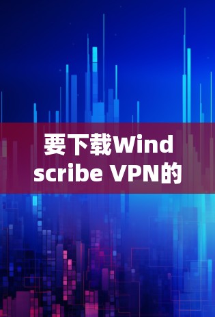 要下载Windscribe VPN的Mac版，请按照以下步骤操作