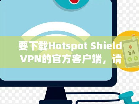 要下载Hotspot Shield VPN的官方客户端，请按照以下步骤操作