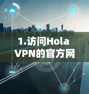 1.访问Hola VPN的官方网站