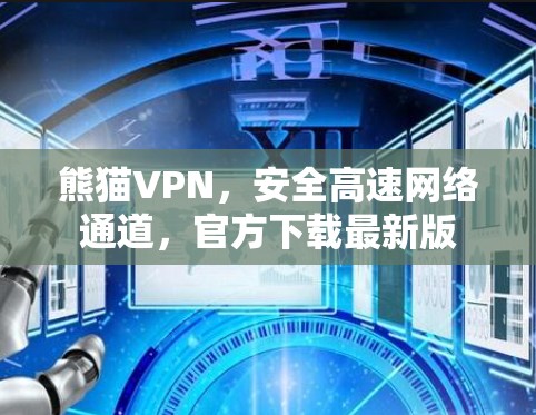 熊猫VPN，安全高速网络通道，官方下载最新版