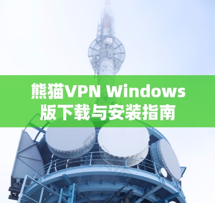 熊猫VPN Windows版下载与安装指南