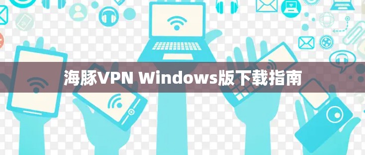 海豚VPN Windows版下载指南