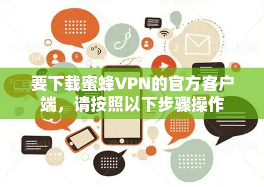 要下载蜜蜂VPN的官方客户端，请按照以下步骤操作