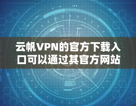 云帆VPN的官方下载入口可以通过其官方网站访问。以下是正确的链接