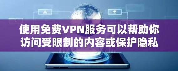 使用免费VPN服务可以帮助你访问受限制的内容或保护隐私，但请确保选择可靠且合法的服务。以下是一些免费VPN服务的推荐和使用指南，供你参考