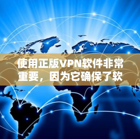 使用正版VPN软件非常重要，因为它确保了软件的安全性和合法性，同时保护了你的隐私和数据安全。以下是一些建议和推荐，帮助你找到合适的正版VPN软件