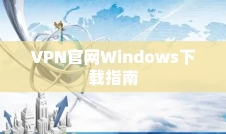 VPN官网Windows下载指南