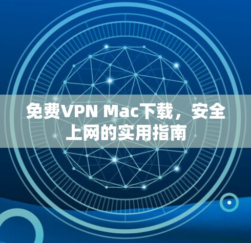 免费VPN Mac下载，安全上网的实用指南
