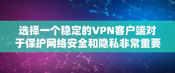 选择一个稳定的VPN客户端对于保护网络安全和隐私非常重要。以下是为您推荐的几款优质VPN服务，并附有详细的步骤指南，帮助您轻松完成下载和设置流程
