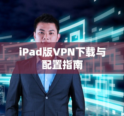 iPad版VPN下载与配置指南