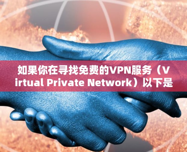 如果你在寻找免费的VPN服务（Virtual Private Network）以下是一些常见的免费VPN选项和注意事项
