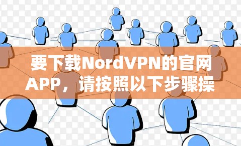 要下载NordVPN的官网APP，请按照以下步骤操作