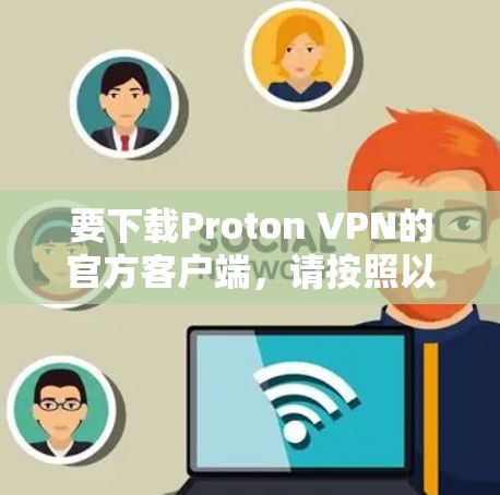 要下载Proton VPN的官方客户端，请按照以下步骤操作