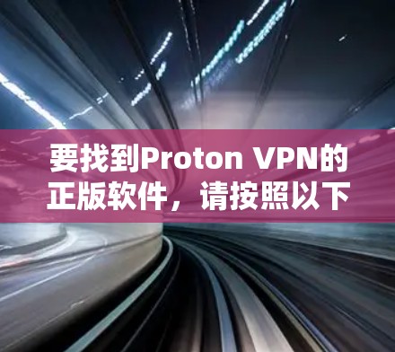 要找到Proton VPN的正版软件，请按照以下步骤操作