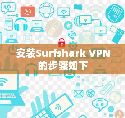 安装Surfshark VPN的步骤如下