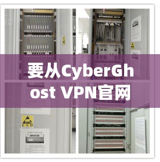 要从CyberGhost VPN官网下载客户端，可以按照以下步骤操作
