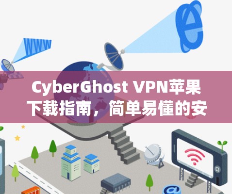 CyberGhost VPN苹果下载指南，简单易懂的安装步骤