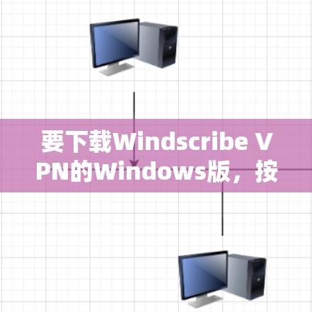 要下载Windscribe VPN的Windows版，按照以下步骤操作
