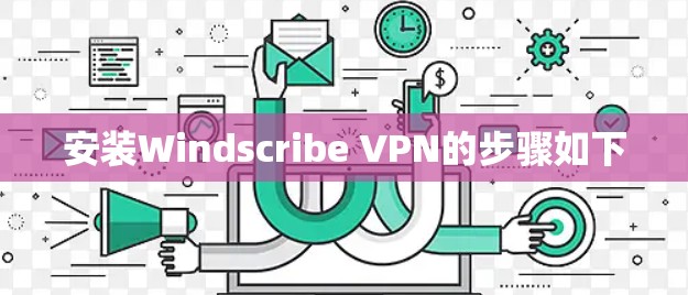 安装Windscribe VPN的步骤如下