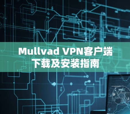 Mullvad VPN客户端下载及安装指南