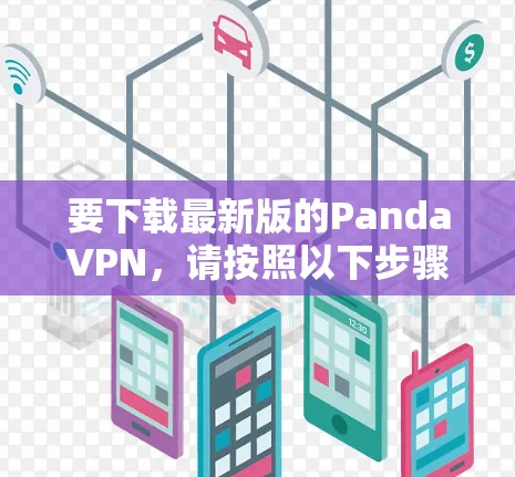 要下载最新版的PandaVPN，请按照以下步骤操作