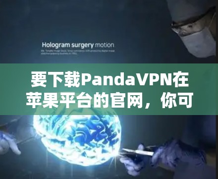 要下载PandaVPN在苹果平台的官网，你可以按照以下步骤操作