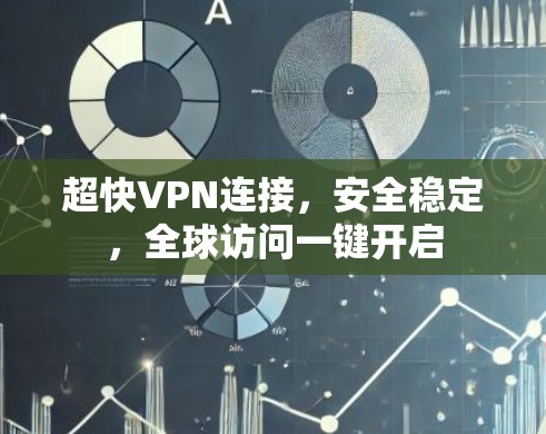 超快VPN连接，安全稳定，全球访问一键开启