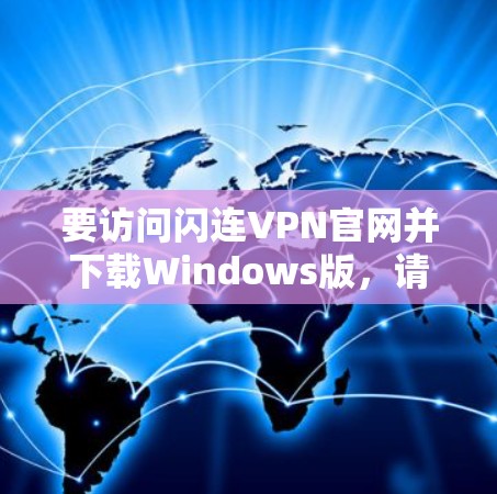 要访问闪连VPN官网并下载Windows版，请按照以下步骤操作