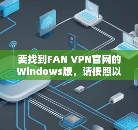 要找到FAN VPN官网的Windows版，请按照以下步骤操作