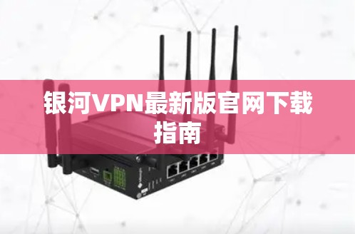银河VPN最新版官网下载指南